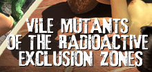 Vile mutants of the radioactive exclusion zones
